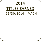 2014 
TITLES EARNED
     11/30/2014    MACH       
    
